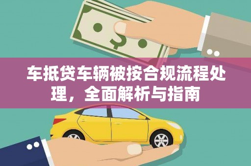 青秀车抵贷车辆被按合规流程处理，全面解析与指南