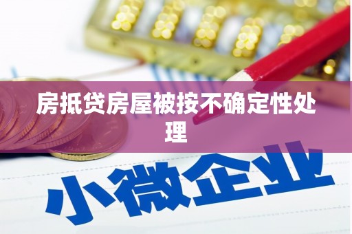 清城房抵贷房屋被按不确定性处理