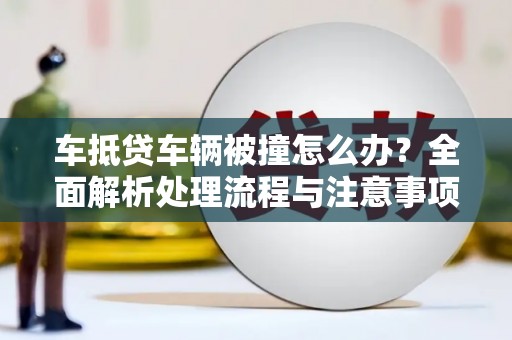 珠山车抵贷车辆被撞怎么办？全面解析处理流程与注意事项