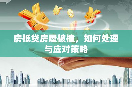 北海房抵贷房屋被撞，如何处理与应对策略