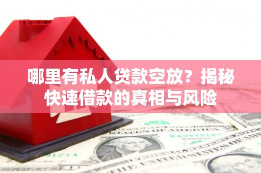 鹿邑哪里有私人贷款空放？揭秘快速借款的真相与风险