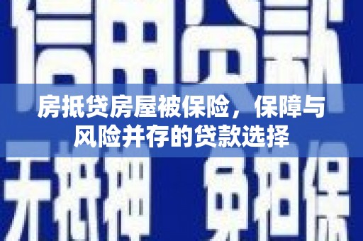 金华房抵贷房屋被保险，保障与风险并存的贷款选择