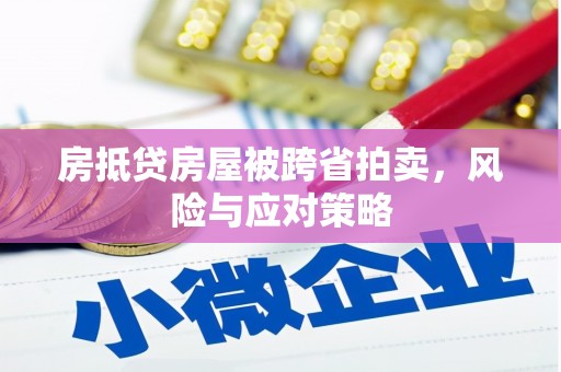 拜泉房抵贷房屋被跨省拍卖，风险与应对策略