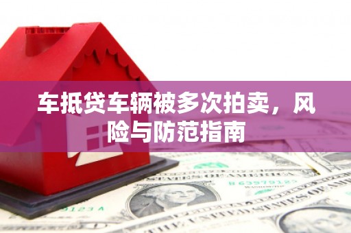 江阳车抵贷车辆被多次拍卖，风险与防范指南