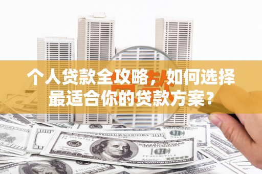 察右后旗个人贷款全攻略，如何选择最适合你的贷款方案？