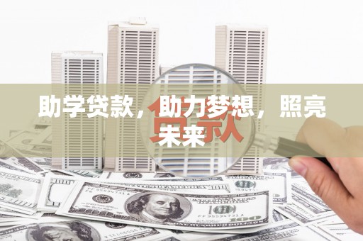 大武助学贷款，助力梦想，照亮未来