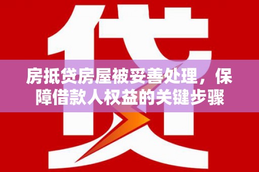 揭东房抵贷房屋被妥善处理，保障借款人权益的关键步骤
