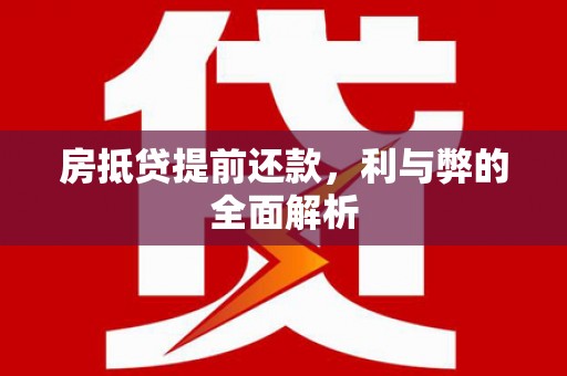 芒康房抵贷提前还款，利与弊的全面解析