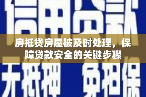 澜沧房抵贷房屋被及时处理，保障贷款安全的关键步骤
