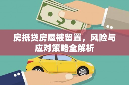 石阡房抵贷房屋被留置，风险与应对策略全解析