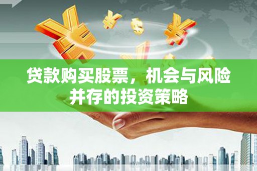 宁县贷款购买股票，机会与风险并存的投资策略
