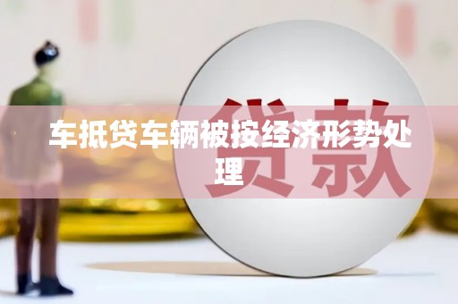 绥滨车抵贷车辆被按经济形势处理