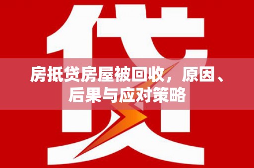 揭东房抵贷房屋被回收，原因、后果与应对策略