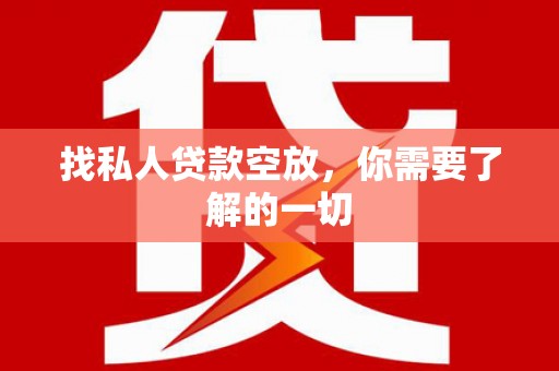 苑里找私人贷款空放，你需要了解的一切