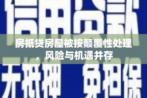 迭部房抵贷房屋被按颠覆性处理，风险与机遇并存