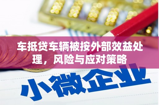 丹江口车抵贷车辆被按外部效益处理，风险与应对策略