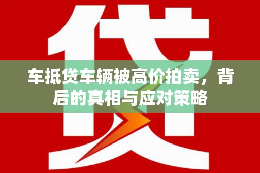 新宁车抵贷车辆被高价拍卖，背后的真相与应对策略