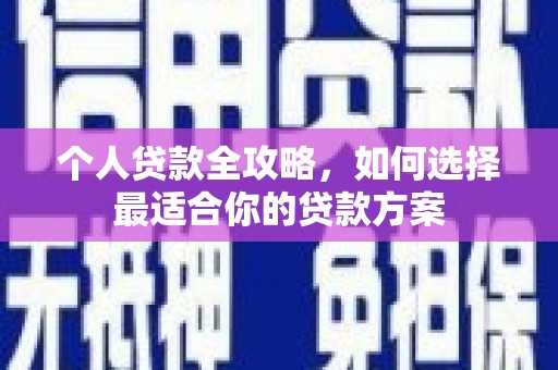 任县个人贷款全攻略，如何选择最适合你的贷款方案