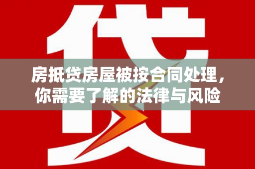 崇明房抵贷房屋被按合同处理，你需要了解的法律与风险