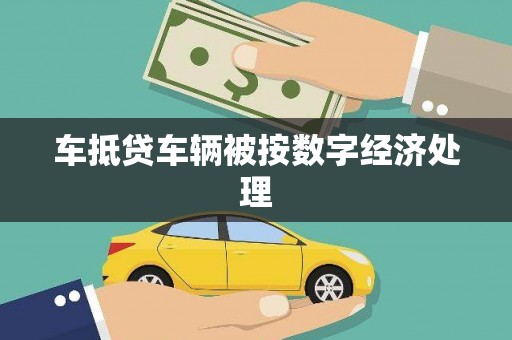 五家渠车抵贷车辆被按数字经济处理