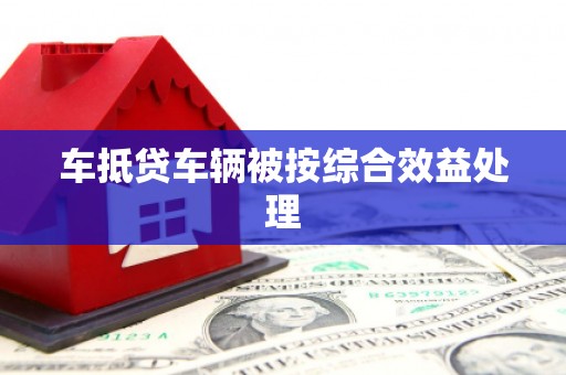 德庆车抵贷车辆被按综合效益处理