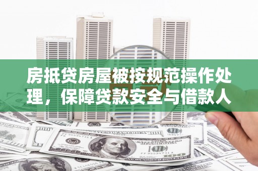 铁西房抵贷房屋被按规范操作处理，保障贷款安全与借款人权益