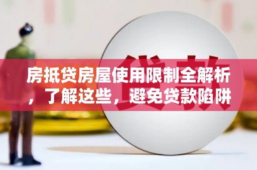 云阳房抵贷房屋使用限制全解析，了解这些，避免贷款陷阱