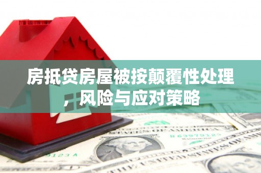 克什克腾旗房抵贷房屋被按颠覆性处理，风险与应对策略