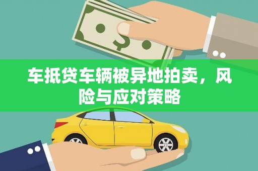 施秉车抵贷车辆被异地拍卖，风险与应对策略