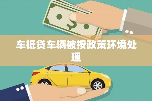 邢台车抵贷车辆被按政策环境处理