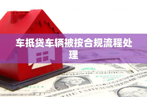 铁西车抵贷车辆被按合规流程处理