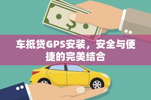 洪山车抵贷GPS安装，安全与便捷的完美结合
