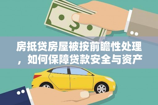 兰州房抵贷房屋被按前瞻性处理，如何保障贷款安全与资产价值？