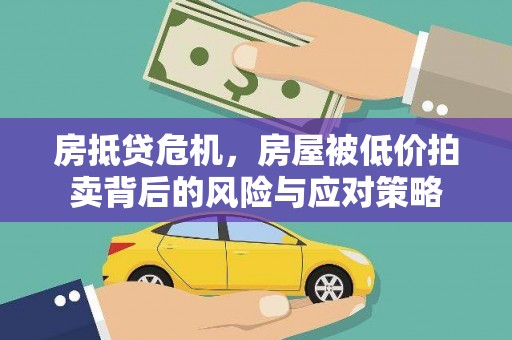 路桥房抵贷危机，房屋被低价拍卖背后的风险与应对策略