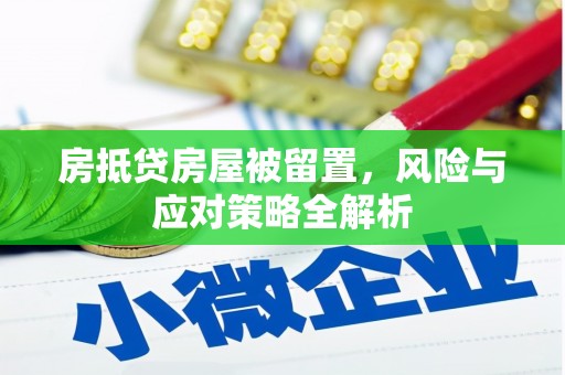 梅列房抵贷房屋被留置，风险与应对策略全解析