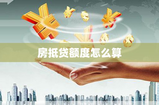 禅城房抵贷额度怎么算