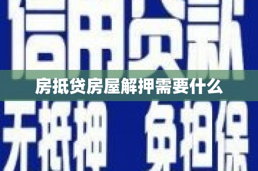 隆子房抵贷房屋解押需要什么