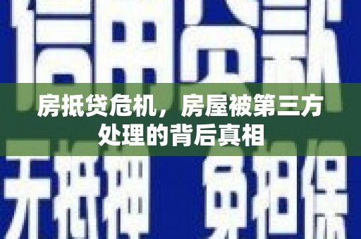 阿鲁科尔沁旗房抵贷危机，房屋被第三方处理的背后真相