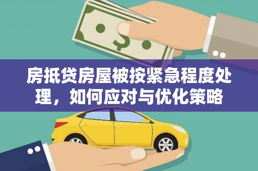 洪山房抵贷房屋被按紧急程度处理，如何应对与优化策略