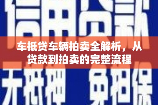 望都车抵贷车辆拍卖全解析，从贷款到拍卖的完整流程