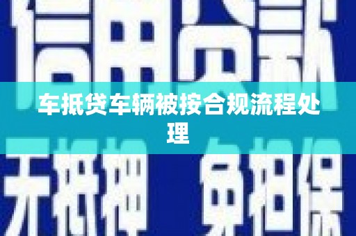 广宁车抵贷车辆被按合规流程处理