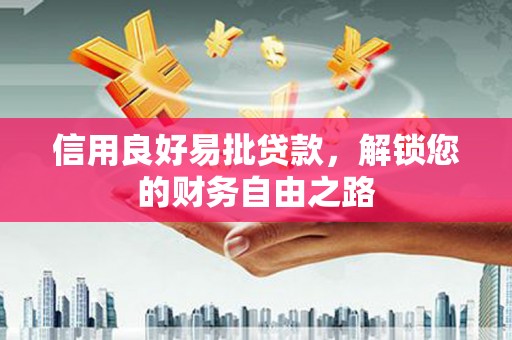 杞县信用良好易批贷款，解锁您的财务自由之路