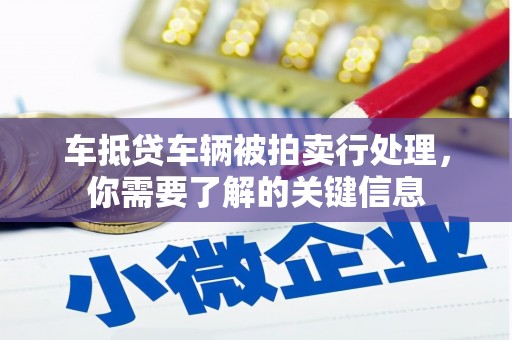 茄萣车抵贷车辆被拍卖行处理，你需要了解的关键信息