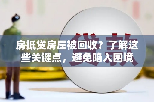 白塔房抵贷房屋被回收？了解这些关键点，避免陷入困境