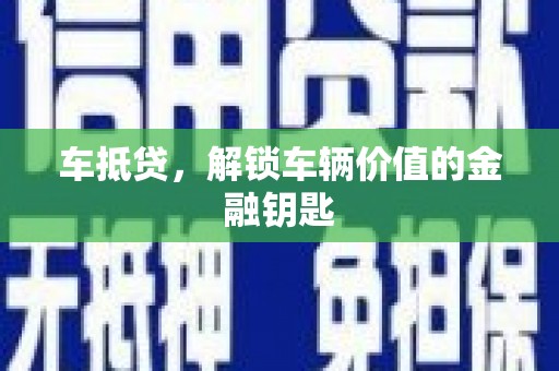 安康车抵贷，解锁车辆价值的金融钥匙