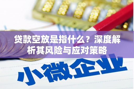 永修贷款空放是指什么？深度解析其风险与应对策略