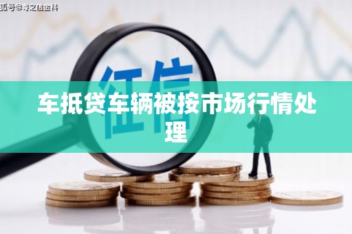 临翔车抵贷车辆被按市场行情处理