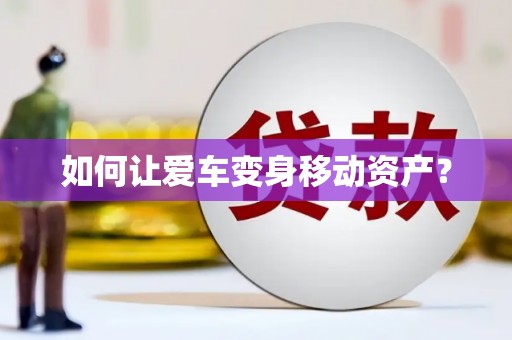 都江堰如何让爱车变身移动资产？