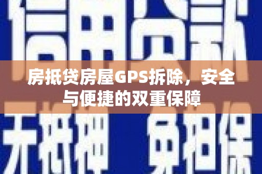 绍兴房抵贷房屋GPS拆除，安全与便捷的双重保障