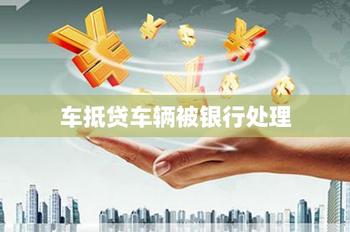硚口车抵贷车辆被银行处理